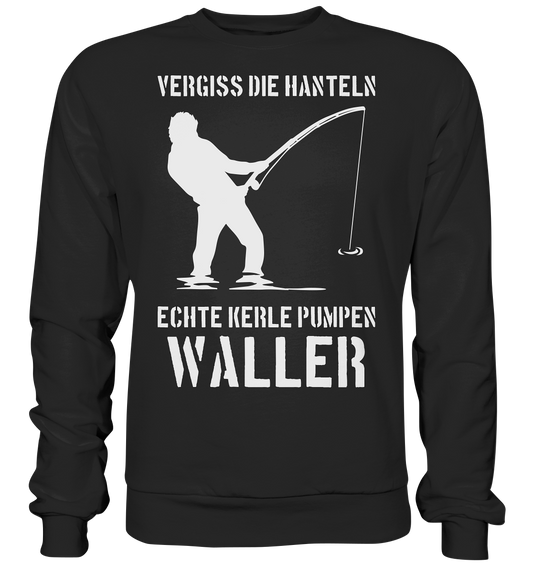 Vergiss die Hanteln echte Kerle pumpen Waller - Basic Sweatshirt