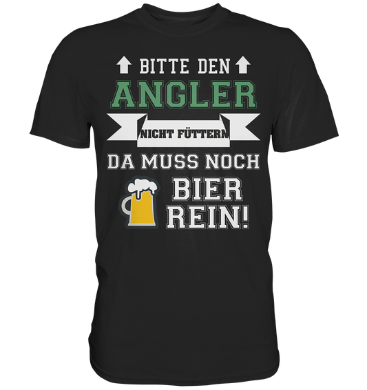 Bitte den Angler nicht füttern - da muss noch Bier rein - Premium Shirt